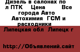 Дизель в салонах по 20 л ПТК. › Цена ­ 30 - Все города Авто » Автохимия, ГСМ и расходники   . Липецкая обл.,Липецк г.